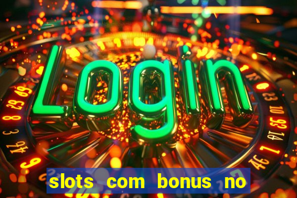 slots com bonus no cadastro e saque free